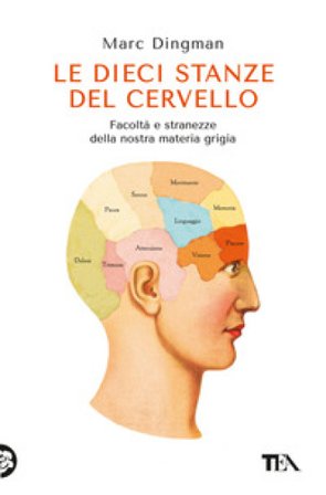 Le dieci stanze del cervello. Facoltà e stranezze della nostra materia grigia Marc Dingman