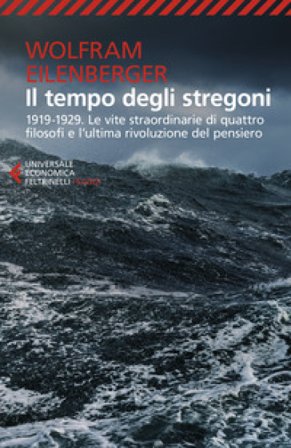 Il tempo degli stregoni. 1919-1929. Le vite straordinarie di quattro filosofi e l'ultima rivoluzione del pensiero Wolfram Eilenberger