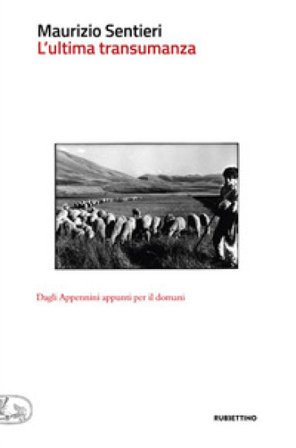 L'ultima transumanza. Dagli Appenini appunti per il domani Maurizio Sentieri