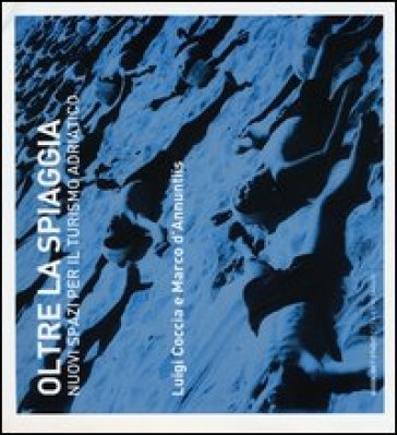 Oltre la spiaggia. Nuovi spazi per il turismo adriatico Luigi Coccia