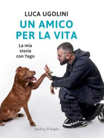 Un amico per la vita. La mia storia con Yago Luca Ugolini
