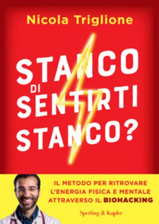 Stanco di sentirti stanco? Il metodo per ritrovare l'energia fisica e mentale attraverso il biohacking Nicola Triglione