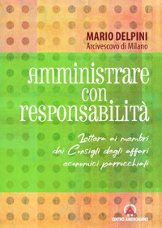Amministrare con responsabilità. Lettera ai membri dei Consigli degli affari economici parrocchiali Mario Delpini