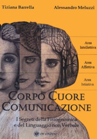 Corpo cuore comunicazione. I segreti della fisiognomica e del linguaggio non verbale Tiziana Barrella