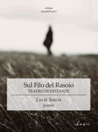 Sul filo del rasoio. Teatro di distanze Lucia Soscia