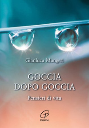 Goccia dopo goccia. Pensieri di vita Gianluca Mangeri