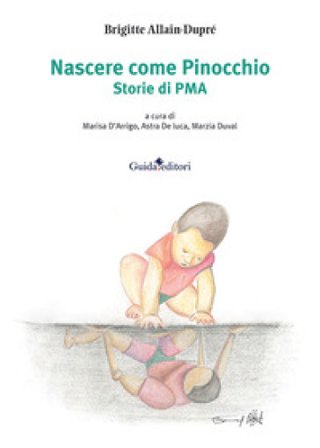Nascere come Pinocchio. Storie di PMA Brigitte Allain-Dupré