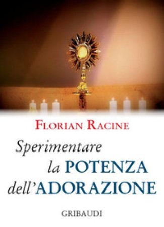 Sperimentare la potenza dell'adorazione. 9 meditazioni Florian Racine