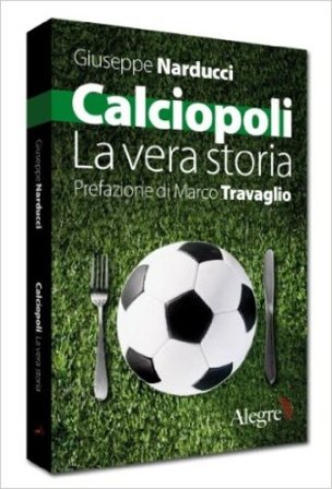 Calciopoli. La vera storia Giuseppe Narducci