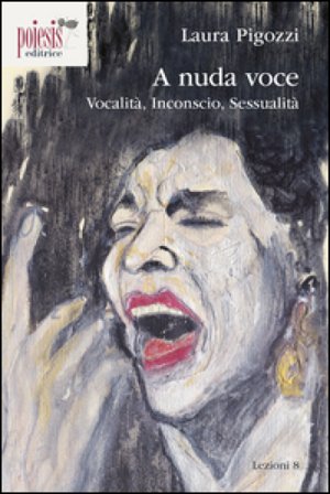 A nuda voce. Vocalità, inconscio, sessualità Laura Pigozzi