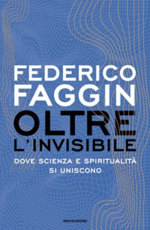 Oltre l'invisibile. Dove scienza e spiritualità si uniscono Federico Faggin