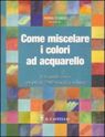 Come miscelare i colori ad acquarello. Ediz. illustrata Moira Clinch