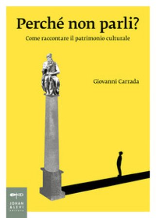 Perché non parli? Come raccontare il patrimonio culturale Giovanni Carrada