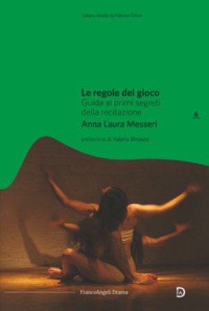 Le regole del gioco. Guida ai primi segreti della recitazione Anna Laura Messeri