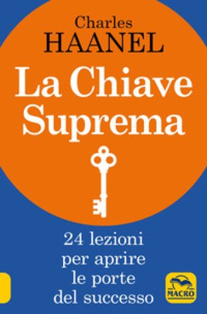 La chiave suprema. 24 lezioni per aprire le porte del successo Charles Haanel