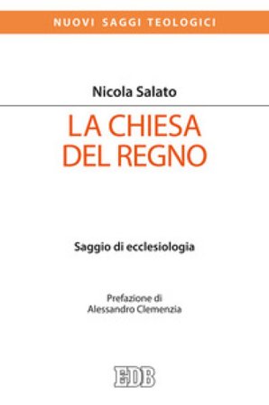 La Chiesa del Regno. Saggio di ecclesiologia Nicola Salato