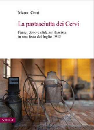 La pastasciutta dei Cervi. Fame, dono e sfida antifascista in una festa del luglio 1943 Marco Cerri