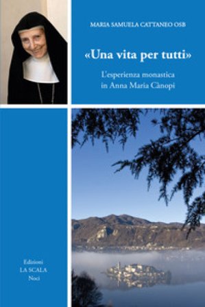 «Una vita per tutti». L'esperienza monastica in Anna Maria Cànopi. Ediz. ampliata Maria Samuela Cattaneo