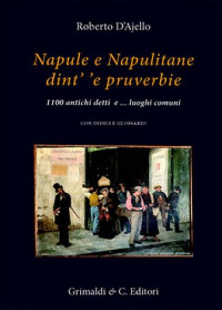 Napule e Napulitane dint' 'e pruverbie. 1100 antichi detti e ...luoghi comuni Roberto D'Ajello