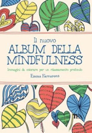Il nuovo album della mindfulness. Immagini da colorare per un rilassamento profondo Emma Farrarons