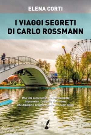 I viaggi segreti di Carlo Rossmann Elena Corti