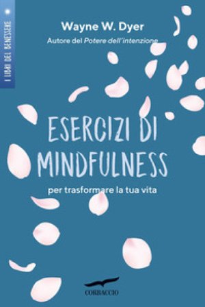 Esercizi di mindfulness. Per trasformare la tua vita Wayne W. Dyer