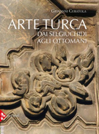 Arte turca. Dai Selgiuchidi agli Ottomani. Ediz. illustrata Giovanni Curatola