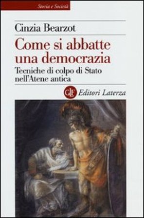 Come si abbatte una democrazia. Tecniche di colpo di Stato nell'Atene antica Cinzia Bearzot