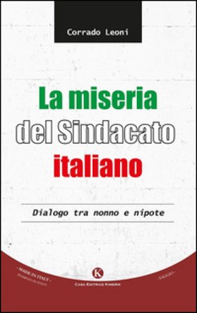 La miseria del sindacato italiano. Dialogo tra nonno e nipote Corrado Leoni