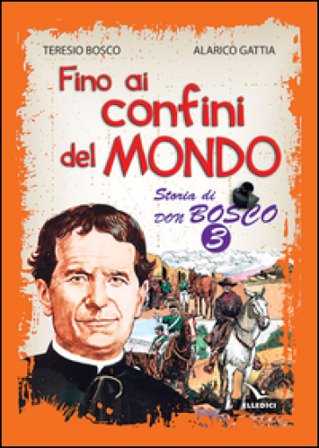 Fino ai confini del mondo. Storia di don Bosco. Vol. 3 Teresio Bosco