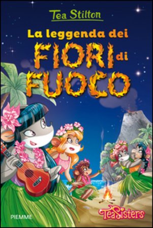 La leggenda dei fiori di fuoco. Ediz. illustrata Tea Stilton