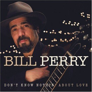 Don't know nothing about love BILL PERRY