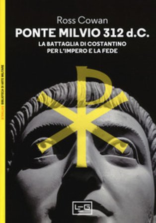 Ponte Milvio 312 d.C. La battaglia di Costantino per l'impero e la fede Ross Cowan