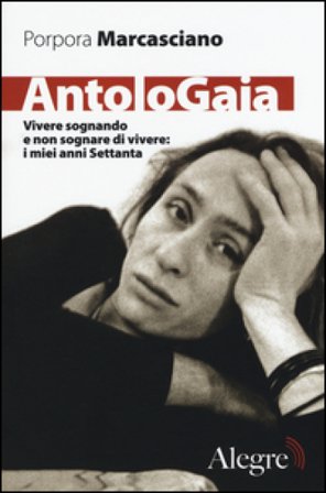 AntoloGaia. Vivere sognando e non sognare di vivere: i miei anni Settanta