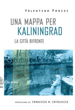 Una mappa per Kaliningrad. La città bifronte Valentina Parisi
