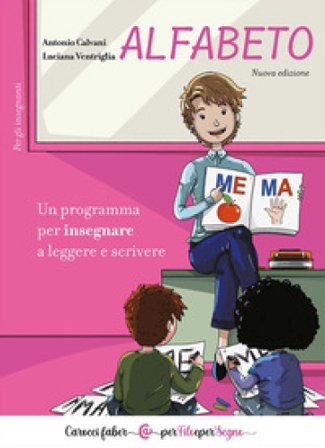 Alfabeto. Un programma per insegnare a leggere e scrivere. Per gli insegnanti Antonio Calvani