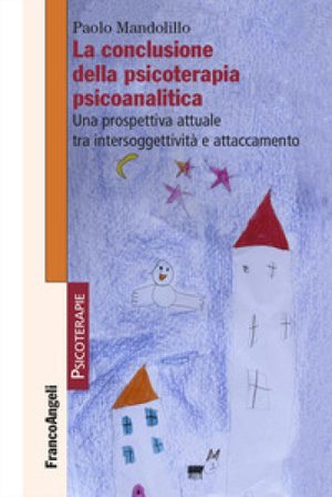La conclusione della psicoterapia psicoanalitica. Una prospettiva attuale tra intersoggettività e attaccamento Paolo Mandolillo
