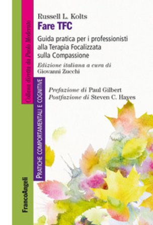 Fare TFC. Guida pratica per i professionisti alla Terapia Focalizzata sulla Compassione Russel L. Kolts