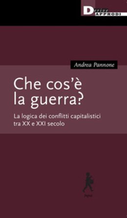 Che cos'è la guerra? La logica dei conflitti capitalistici tra XX e XXI secolo Andrea Pannone