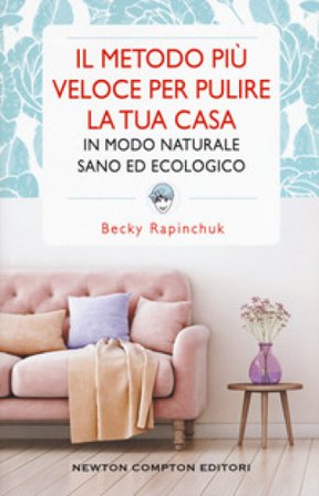 Il metodo più veloce per pulire la tua casa in modo naturale sano ed ecologico Becky Rapinchuk