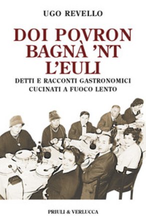Doi povron bagna' 'nt l'euli. Detti e racconti gastronomici cucinati a fuoco lento Ugo Revello