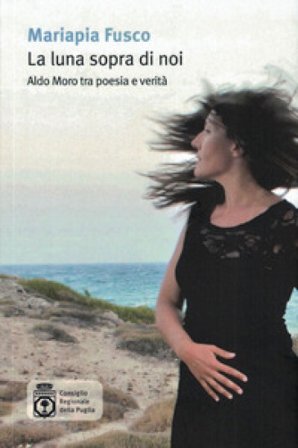 La luna sopra di noi. Aldo Moro tra poesia e verità Mariapia Fusco