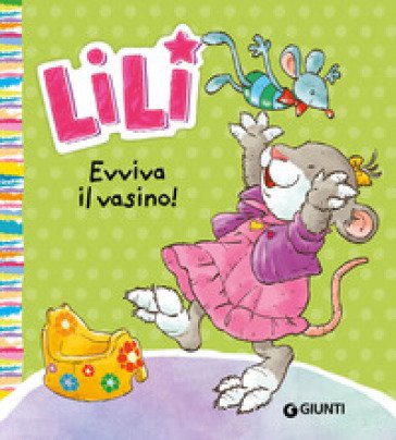 Evviva il vasino! Lili. Ediz. a colori Rosalba Troiano