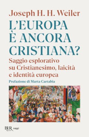 L'Europa è ancora cristiana? Saggio esplorativo su Cristianesimo, laicità e identità europea. Nuova ediz. Joseph H. H. Weiler