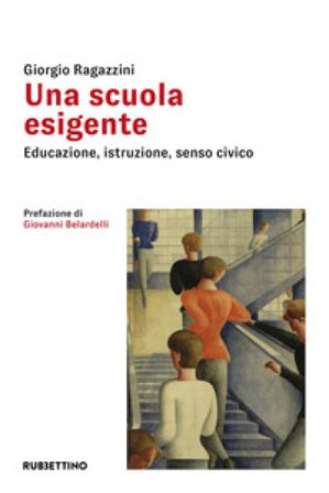 Una scuola esigente. Educazione, istruzione, senso civico Giorgio Ragazzini