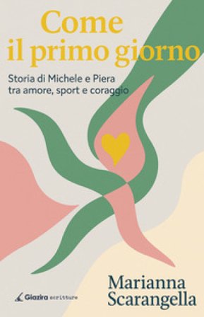 Come il primo giorno. Storia di Michele e Piera tra amore, sport e coraggio Marianna Scarangella