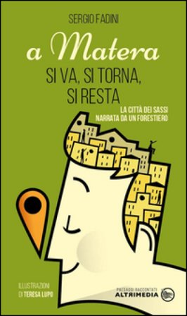 A Matera si va, si torna, si resta. La città dei Sassi narrata da un forestiero Sergio Fadini