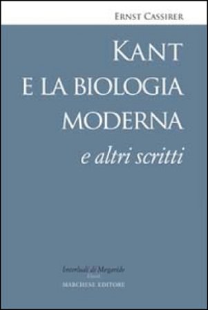 Kant e la biologia moderna e altri scritti Ernst Cassirer