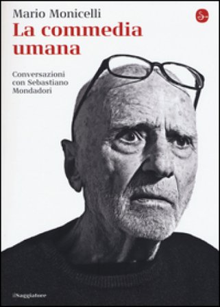 La commedia umana. Conversazioni con Sebastiano Mondadori Mario Monicelli