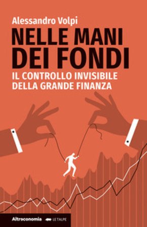 Nelle mani dei fondi. Il controllo invisibile della grande finanza Alessandro Volpi